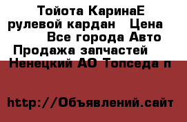 Тойота КаринаЕ рулевой кардан › Цена ­ 2 000 - Все города Авто » Продажа запчастей   . Ненецкий АО,Топседа п.